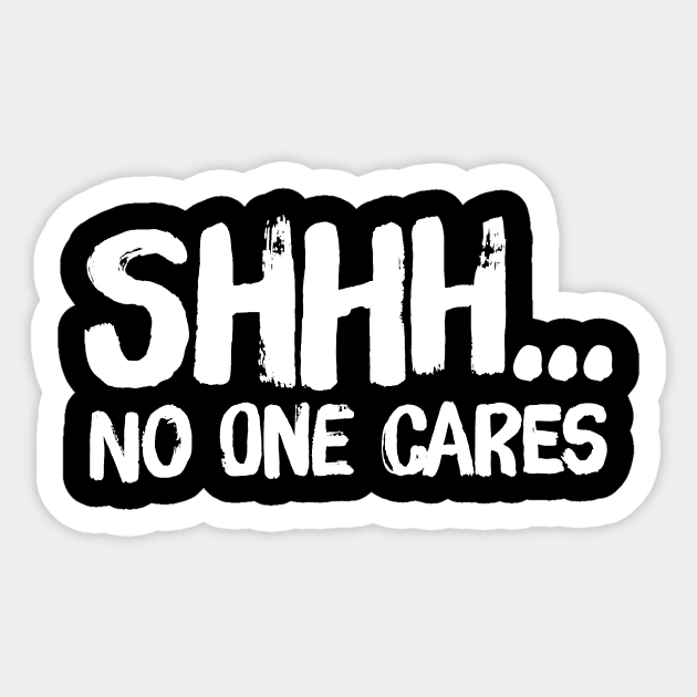 Shhh no one cares Sticker by captainmood